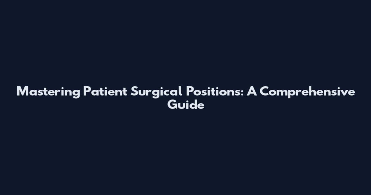 Mastering Patient Surgical Positions: A Comprehensive Guide