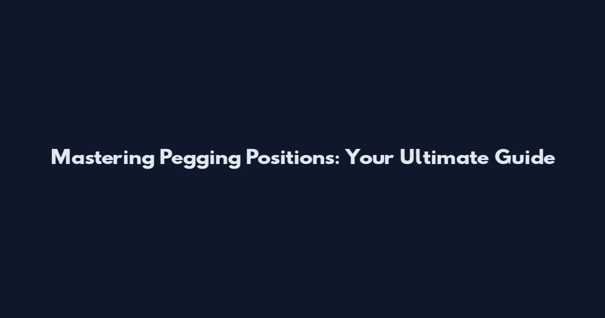Mastering Pegging Positions: Your Ultimate Guide