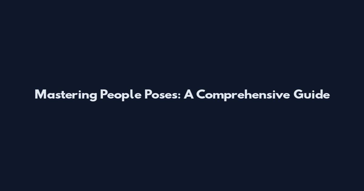 Mastering People Poses: A Comprehensive Guide