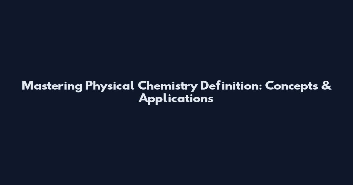 Mastering Physical Chemistry Definition: Concepts & Applications