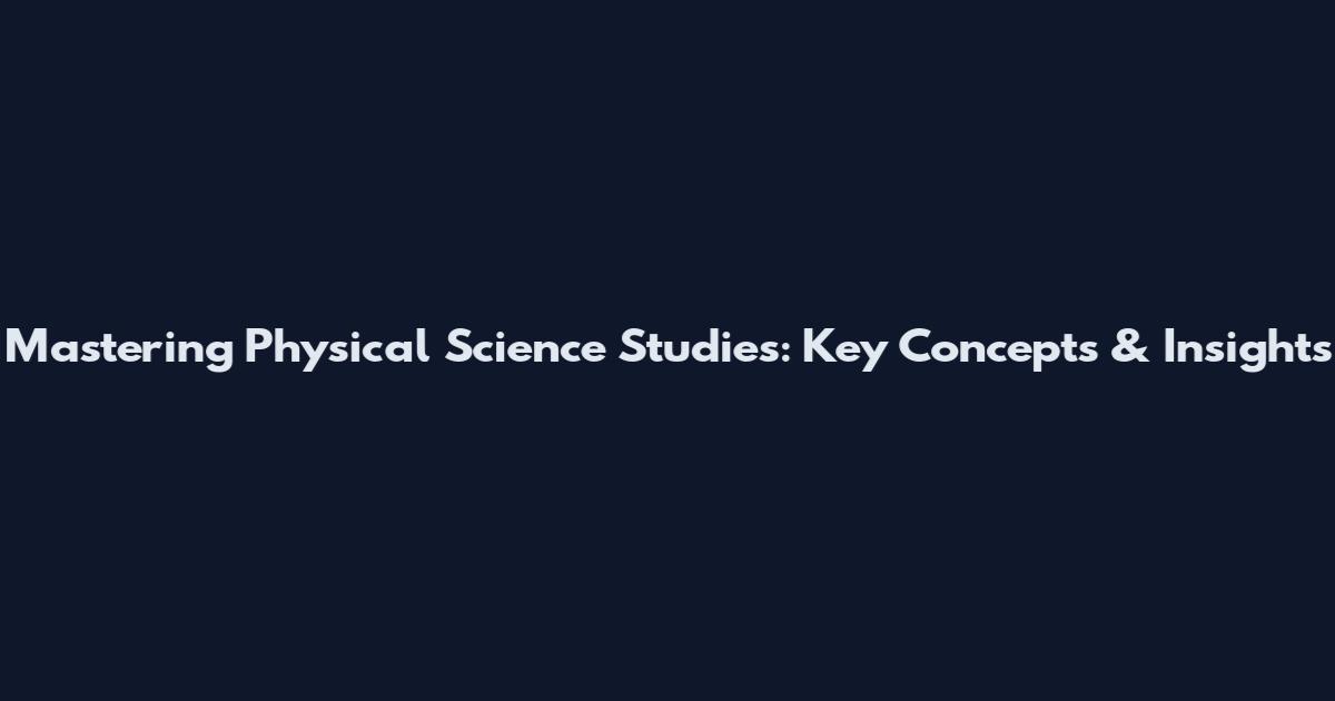 Mastering Physical Science Studies: Key Concepts & Insights