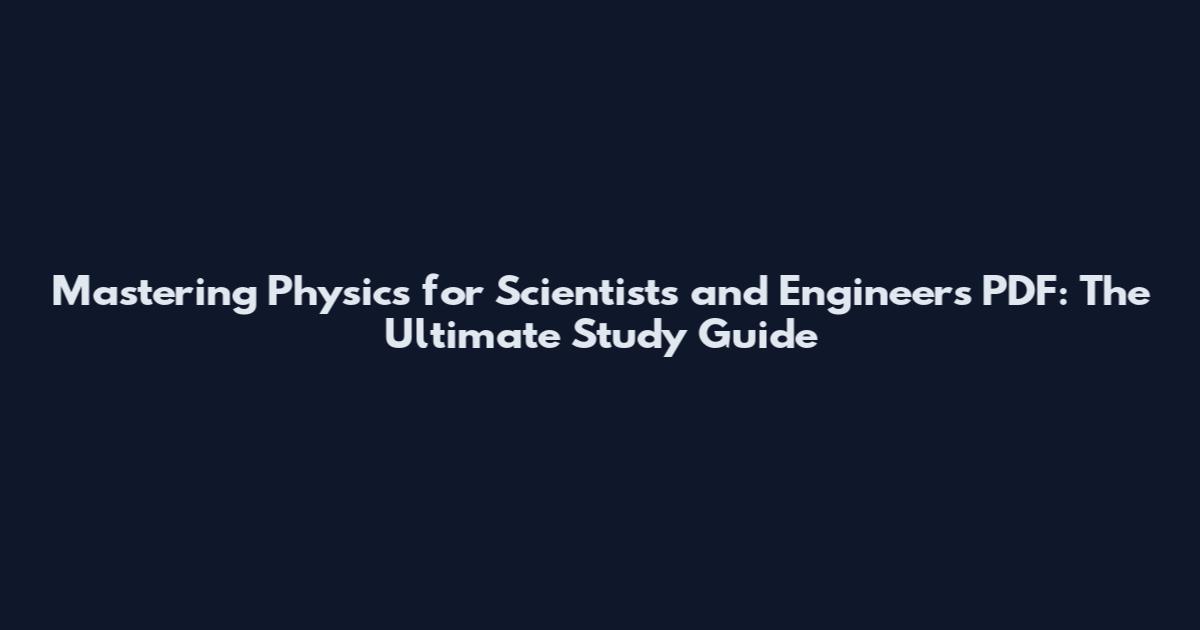 Mastering Physics for Scientists and Engineers PDF: The Ultimate Study Guide