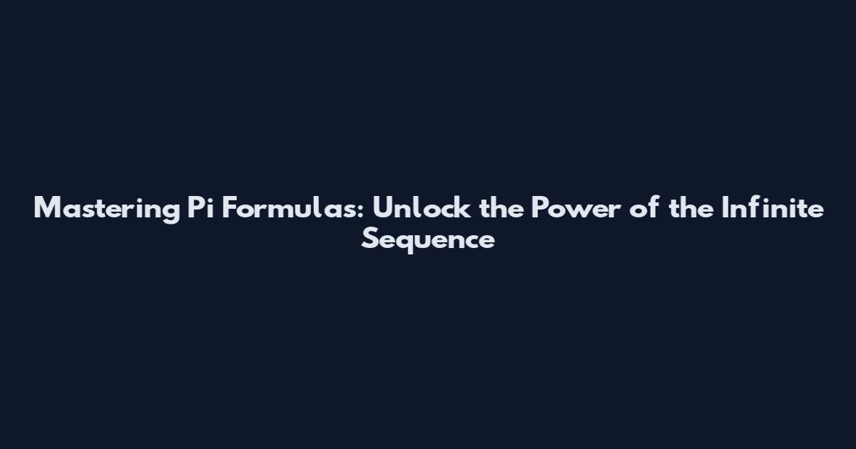 Mastering Pi Formulas: Unlock the Power of the Infinite Sequence