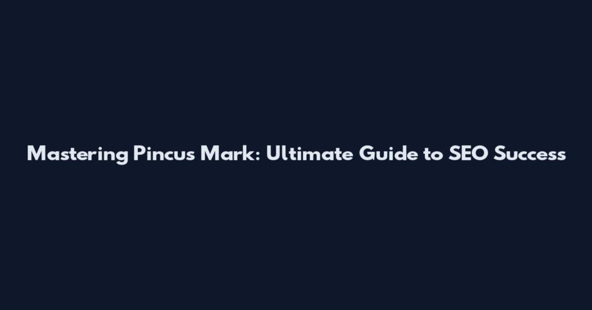 Mastering Pincus Mark: Ultimate Guide to SEO Success