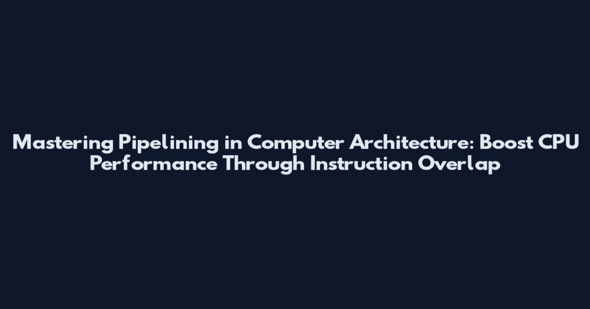 Mastering Pipelining in Computer Architecture: Boost CPU Performance Through Instruction Overlap
