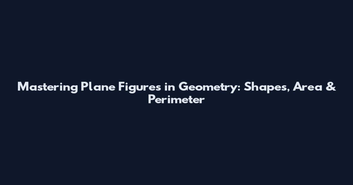 Mastering Plane Figures in Geometry: Shapes, Area & Perimeter