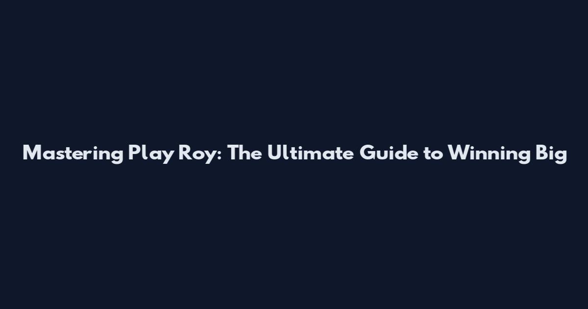 Mastering Play Roy: The Ultimate Guide to Winning Big