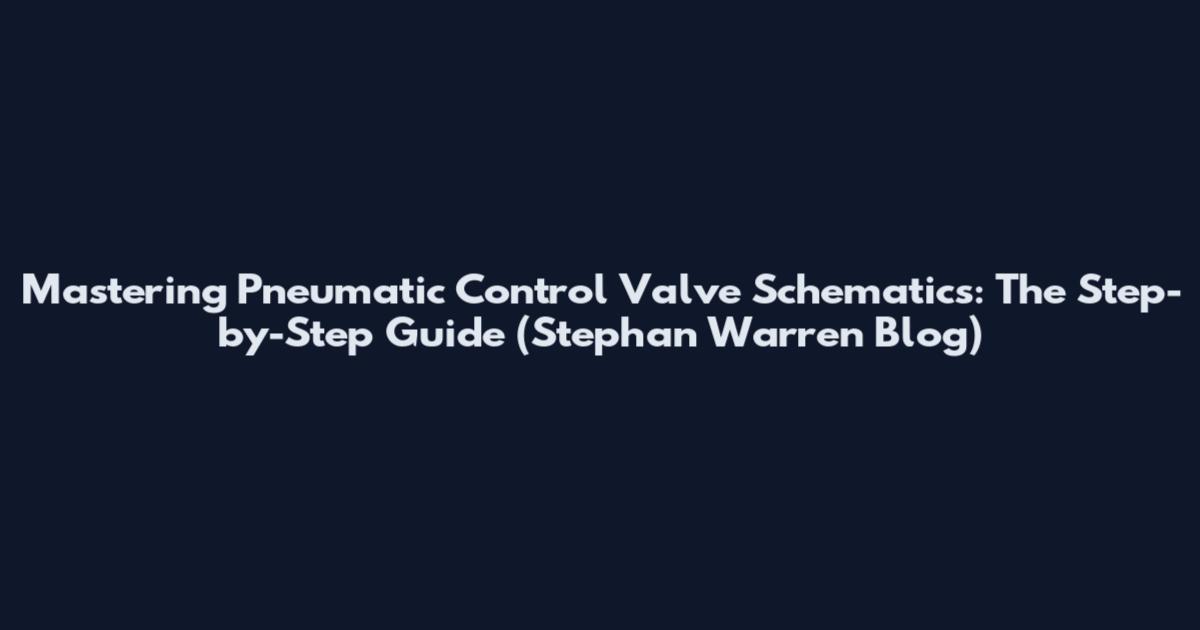 Mastering Pneumatic Control Valve Schematics: The Step-by-Step Guide (Stephan Warren Blog)