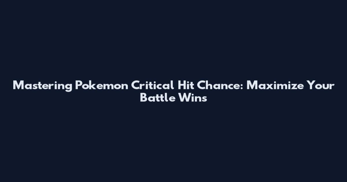 Mastering Pokemon Critical Hit Chance: Maximize Your Battle Wins
