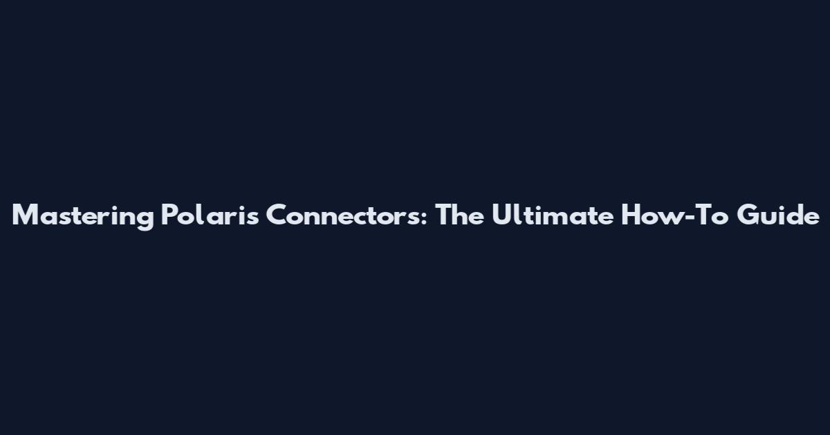 Mastering Polaris Connectors: The Ultimate How-To Guide
