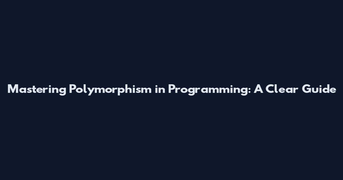 Mastering Polymorphism in Programming: A Clear Guide