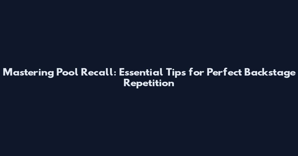 Mastering Pool Recall: Essential Tips for Perfect Backstage Repetition