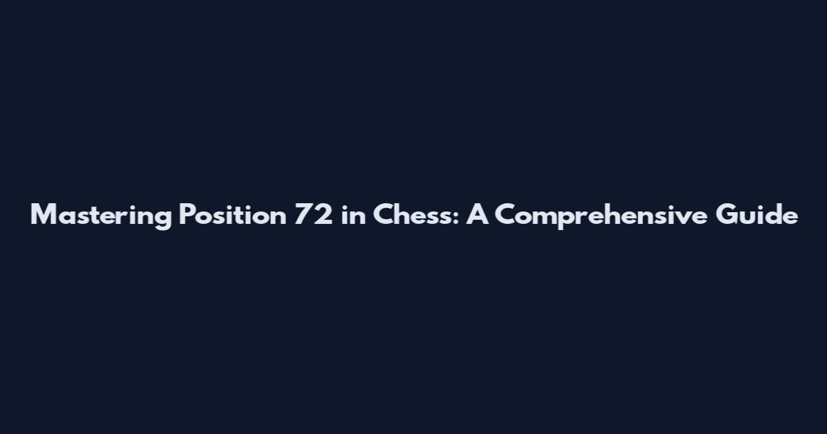 Mastering Position 72 in Chess: A Comprehensive Guide