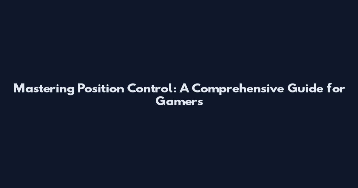 Mastering Position Control: A Comprehensive Guide for Gamers