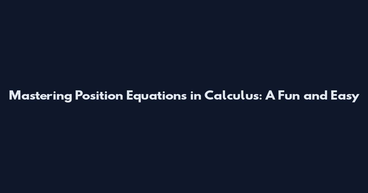 Mastering Position Equations in Calculus: A Fun and Easy