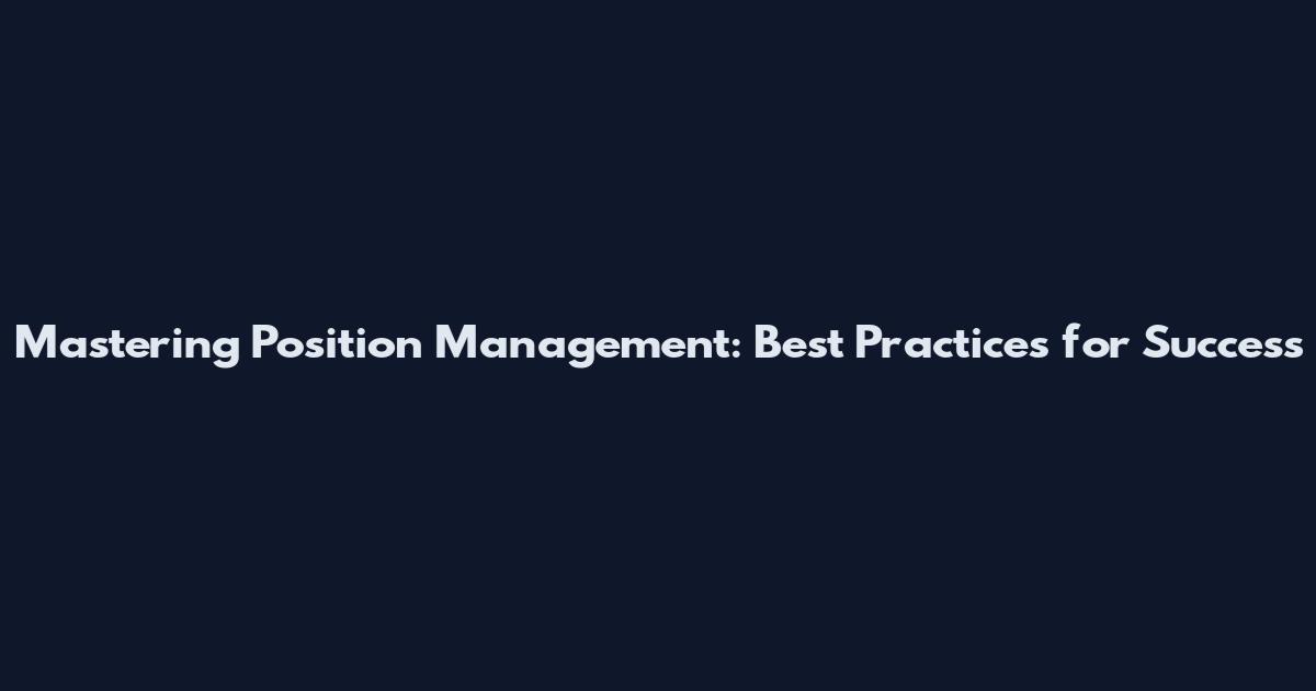Mastering Position Management: Best Practices for Success