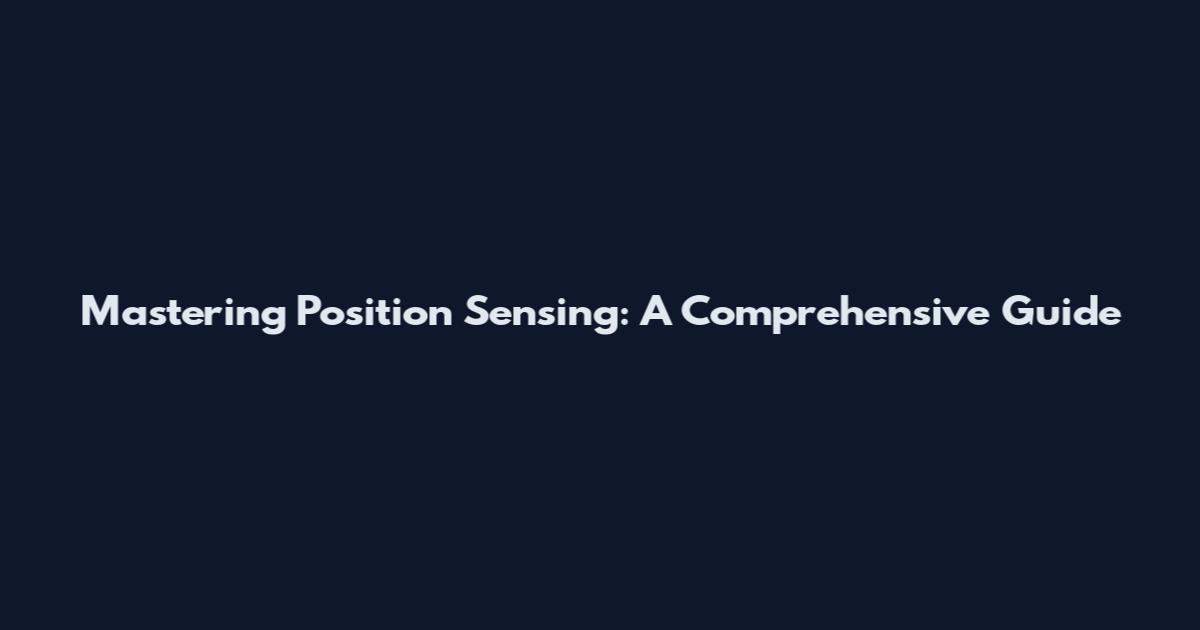 Mastering Position Sensing: A Comprehensive Guide