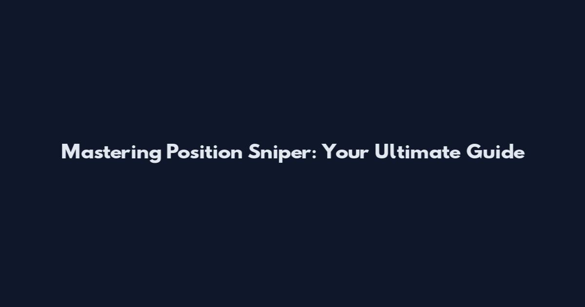 Mastering Position Sniper: Your Ultimate Guide