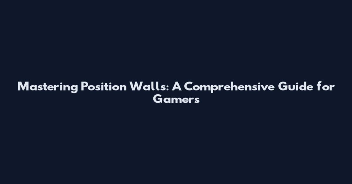 Mastering Position Walls: A Comprehensive Guide for Gamers