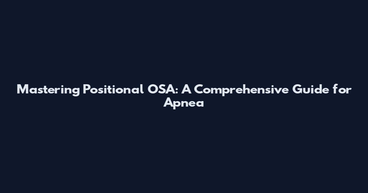 Mastering Positional OSA: A Comprehensive Guide for Apnea