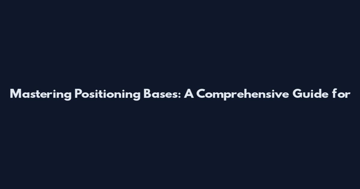 Mastering Positioning Bases: A Comprehensive Guide for
