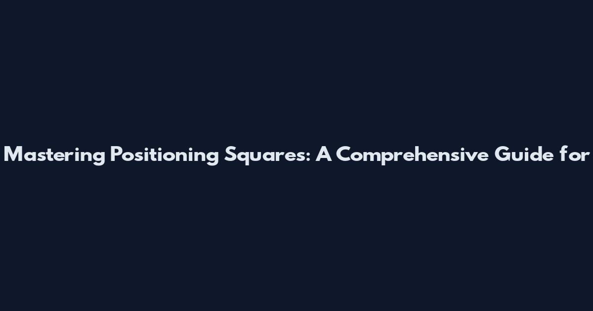 Mastering Positioning Squares: A Comprehensive Guide for