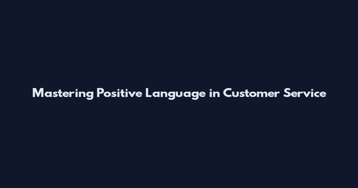Mastering Positive Language in Customer Service