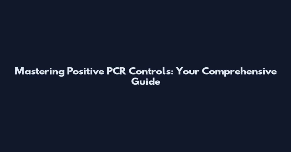 Mastering Positive PCR Controls: Your Comprehensive Guide
