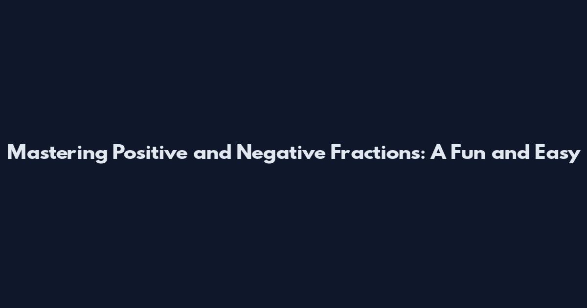 Mastering Positive and Negative Fractions: A Fun and Easy