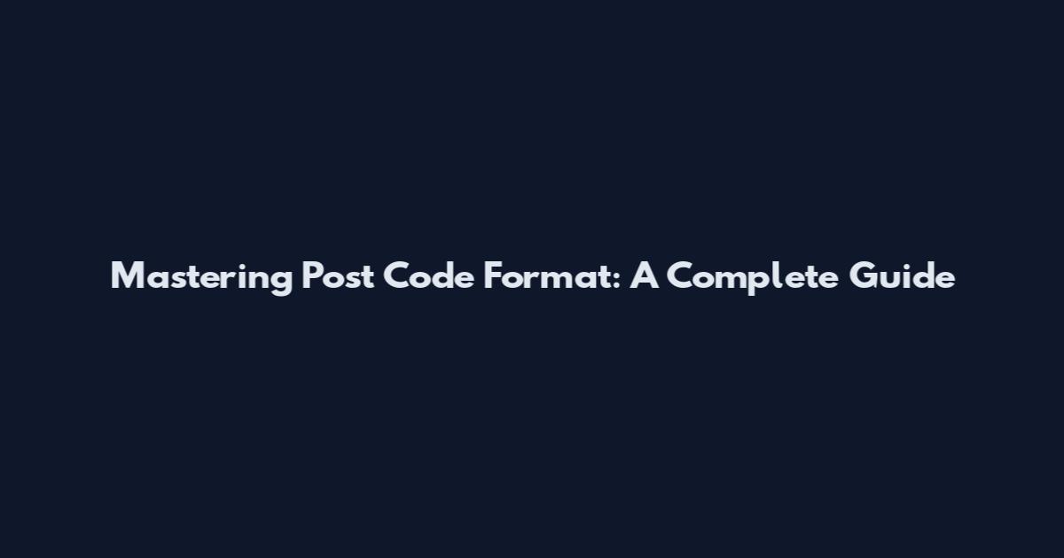 Mastering Post Code Format: A Complete Guide