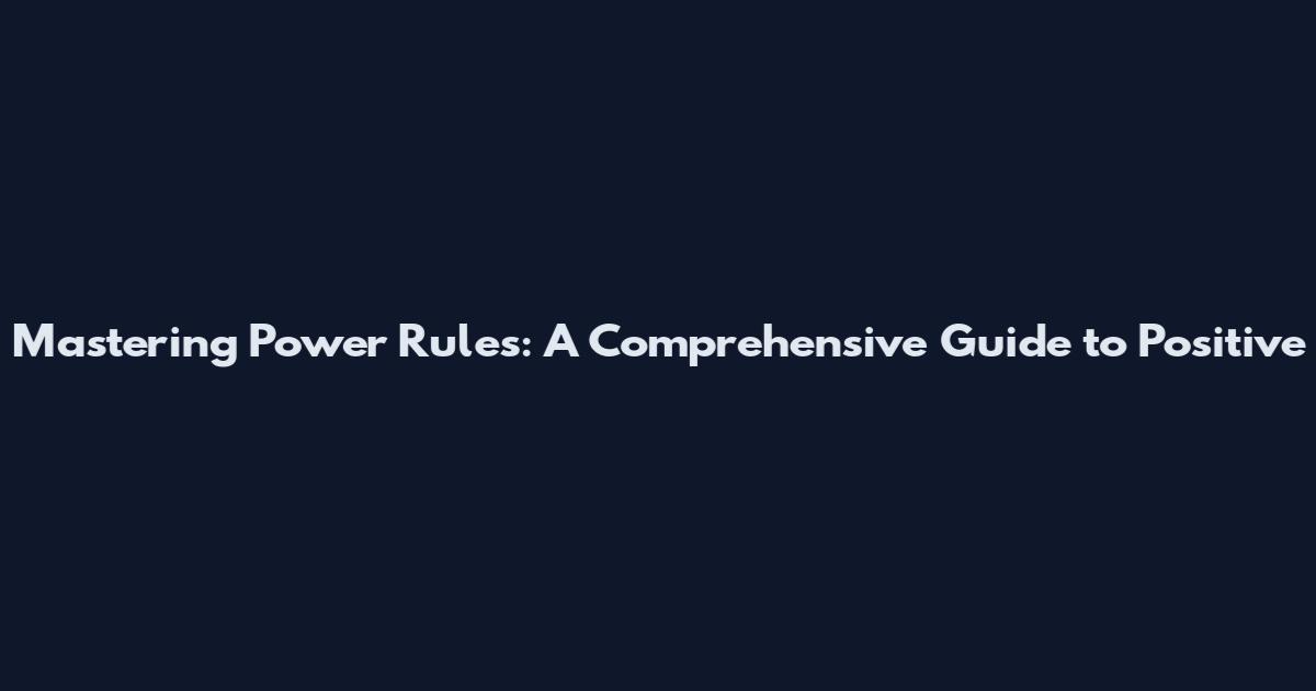 Mastering Power Rules: A Comprehensive Guide to Positive