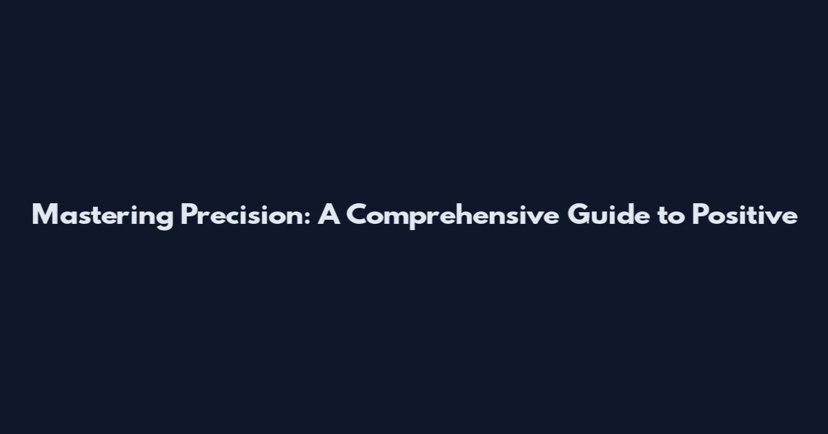 Mastering Precision: A Comprehensive Guide to Positive