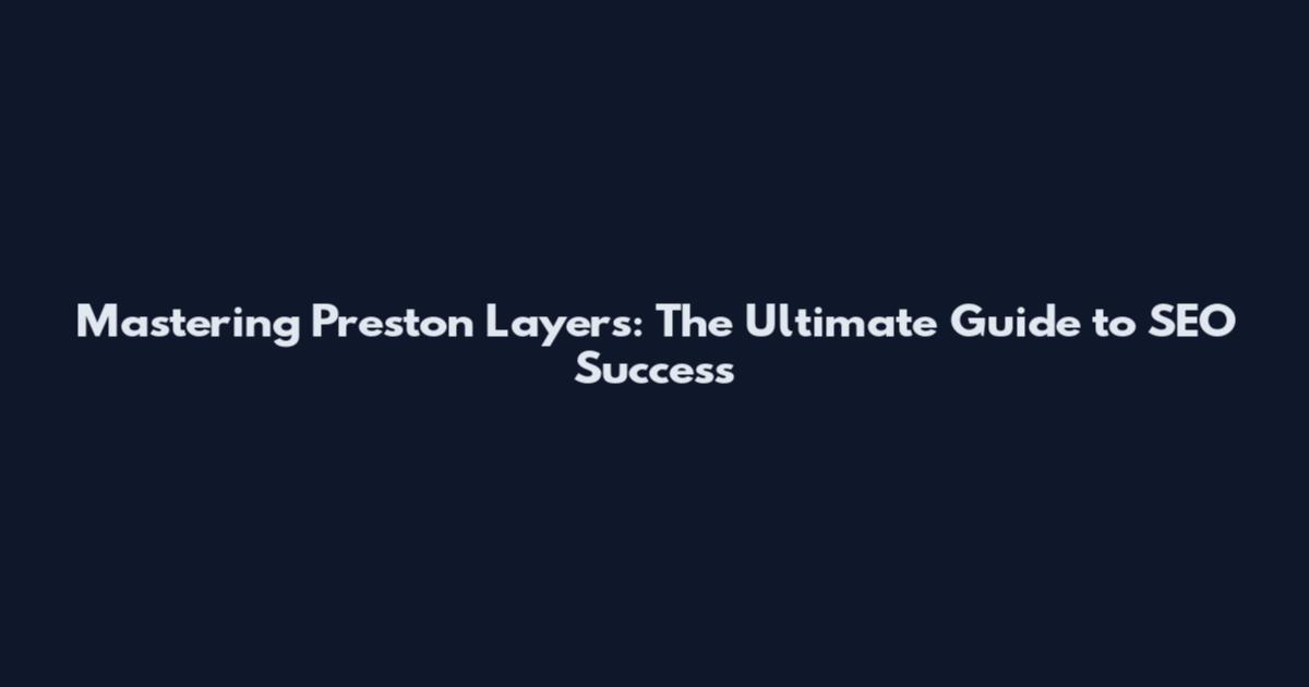 Mastering Preston Layers: The Ultimate Guide to SEO Success