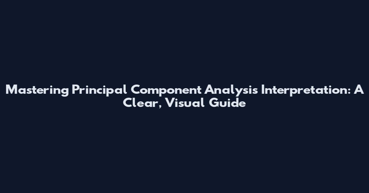 Mastering Principal Component Analysis Interpretation: A Clear, Visual Guide