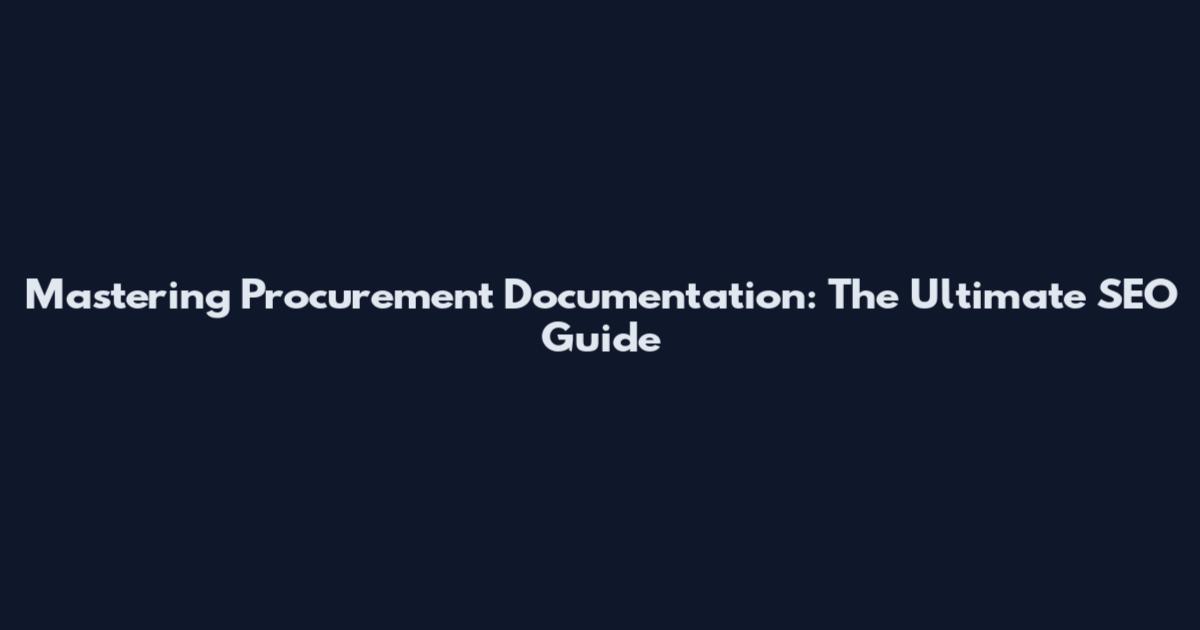Mastering Procurement Documentation: The Ultimate SEO Guide