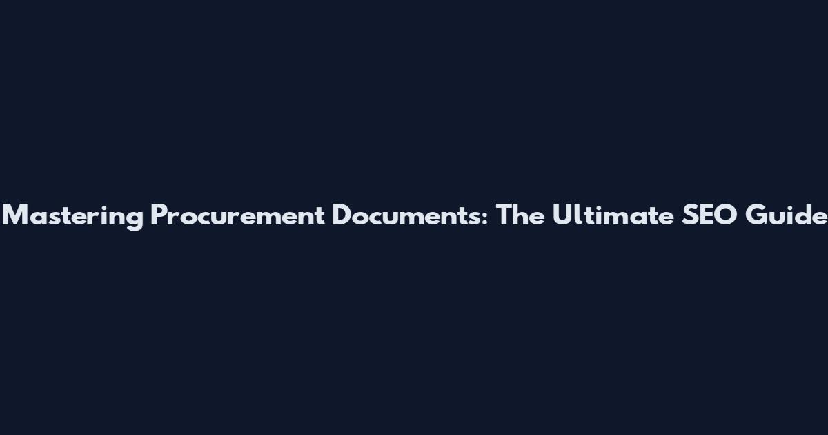Mastering Procurement Documents: The Ultimate SEO Guide