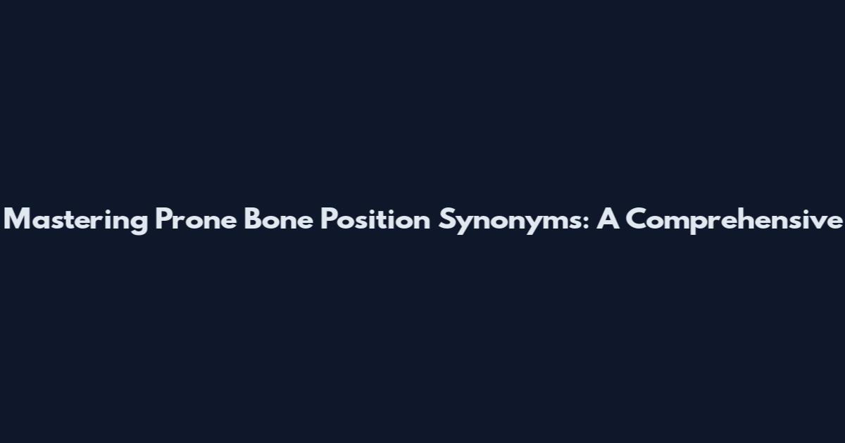 Mastering Prone Bone Position Synonyms: A Comprehensive