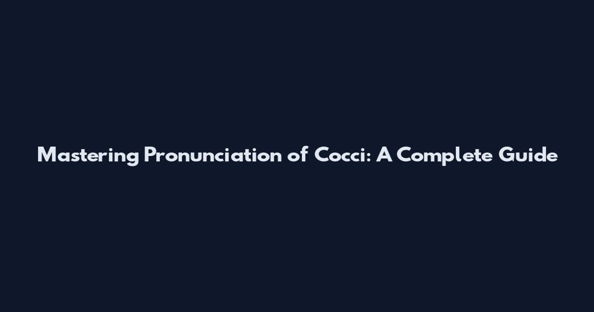 Mastering Pronunciation of Cocci: A Complete Guide