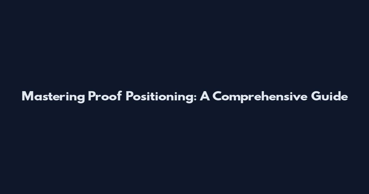 Mastering Proof Positioning: A Comprehensive Guide