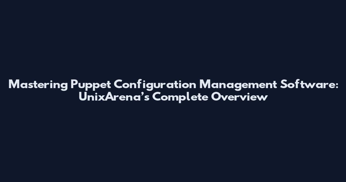 Mastering Puppet Configuration Management Software: UnixArena’s Complete Overview