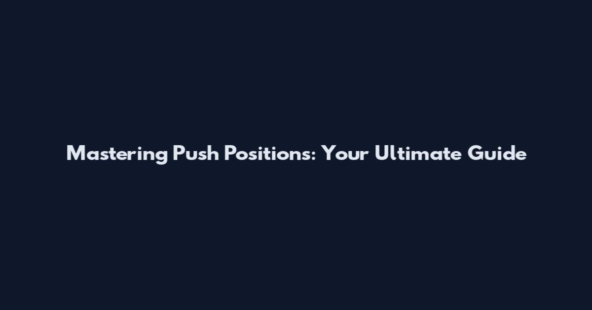 Mastering Push Positions: Your Ultimate Guide