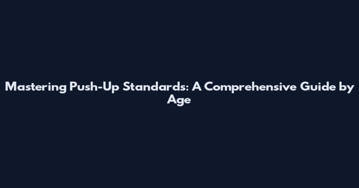 Mastering Push-Up Standards: A Comprehensive Guide by Age