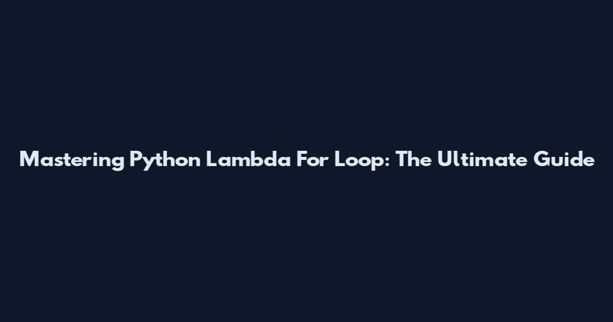 Mastering Python Lambda For Loop: The Ultimate Guide