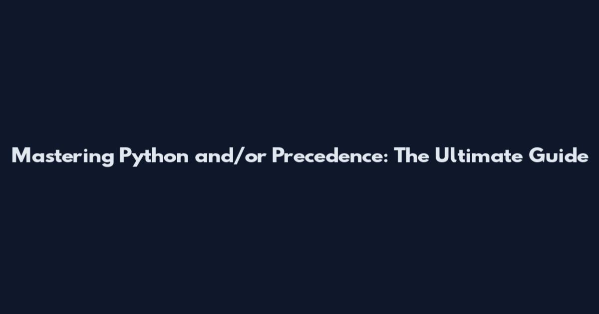 Mastering Python and/or Precedence: The Ultimate Guide