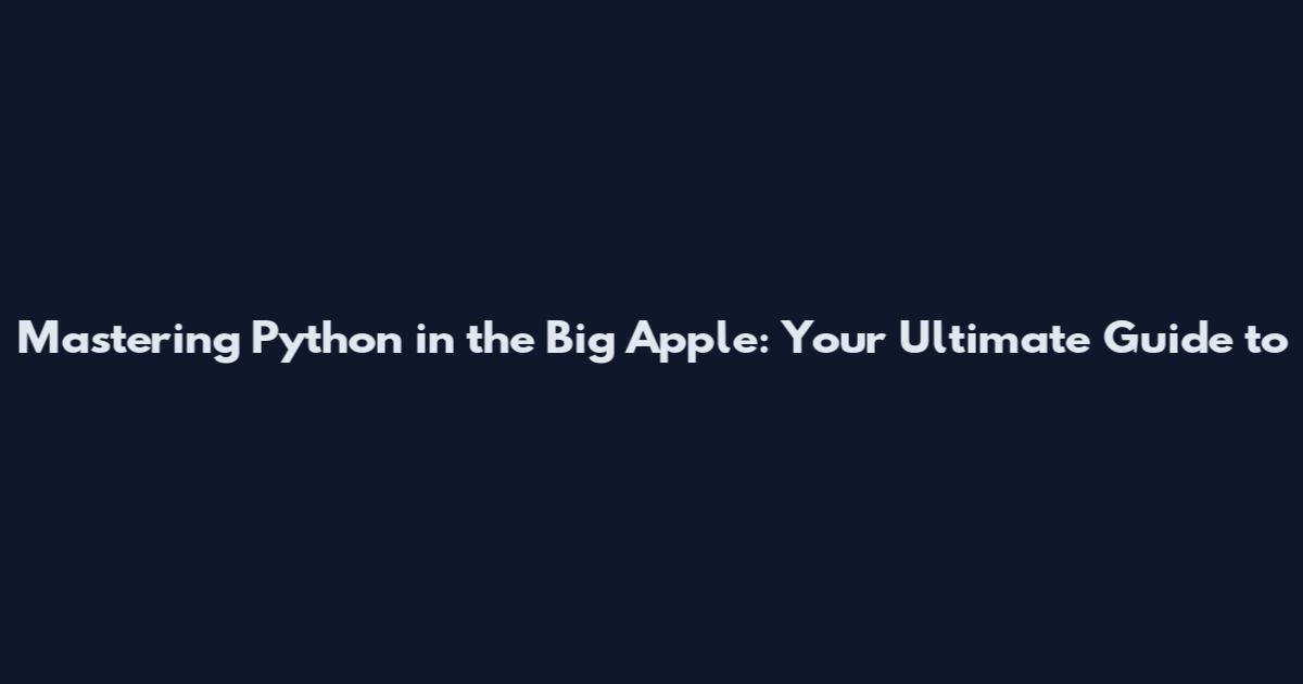 Mastering Python in the Big Apple: Your Ultimate Guide to
