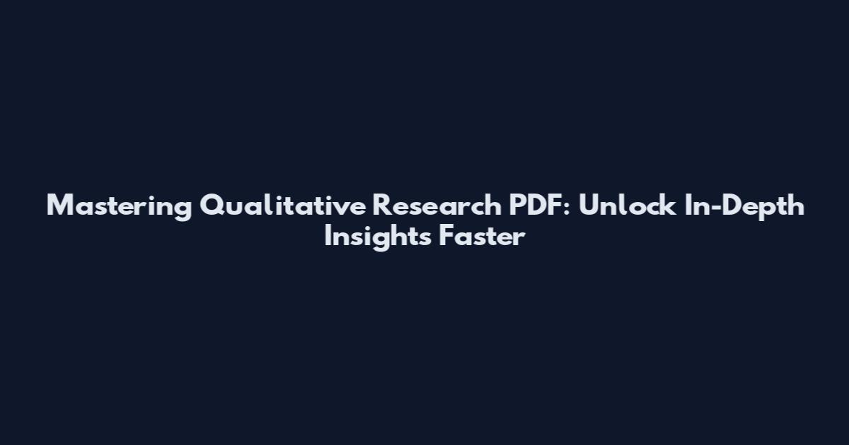 Mastering Qualitative Research PDF: Unlock In-Depth Insights Faster