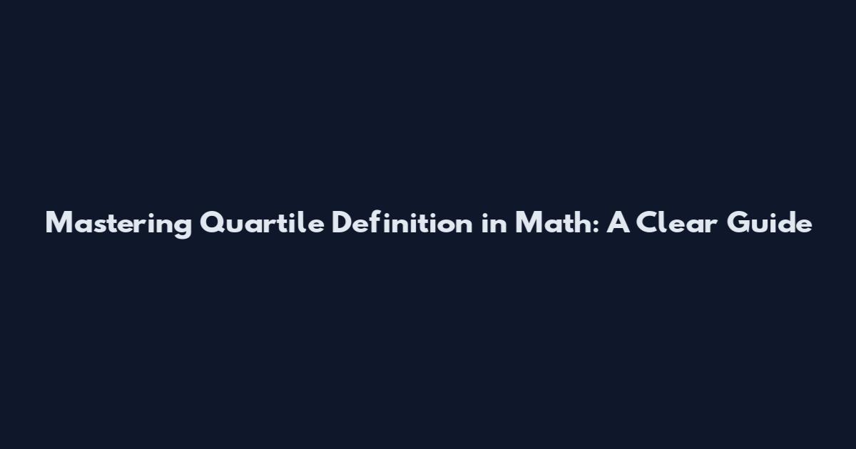 Mastering Quartile Definition in Math: A Clear Guide