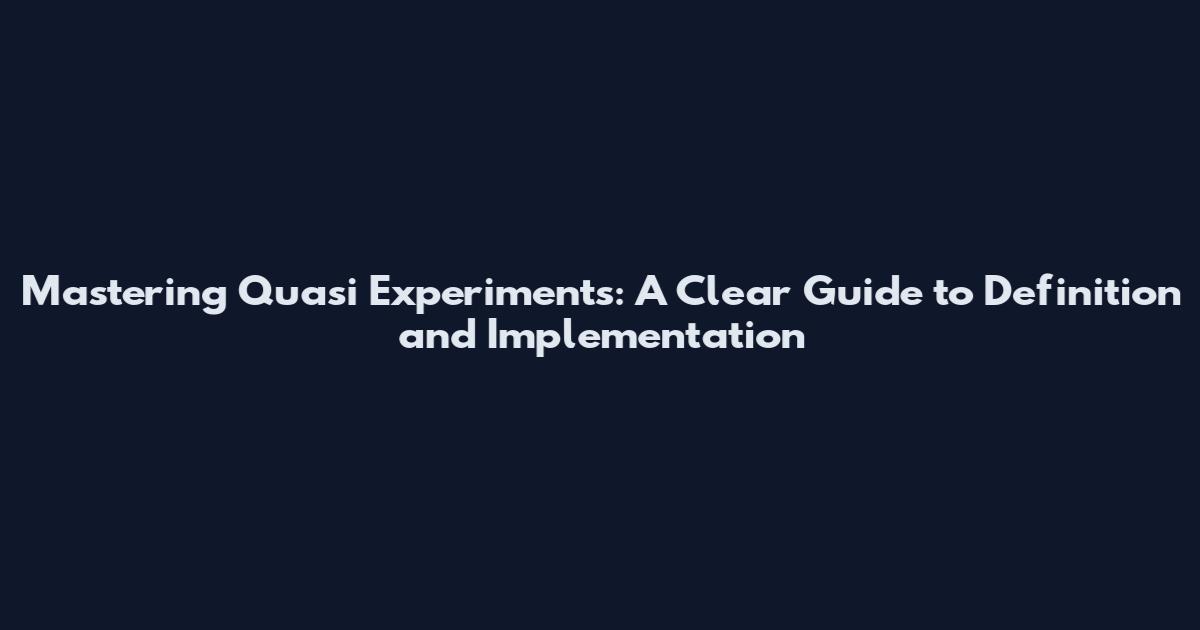 Mastering Quasi Experiments: A Clear Guide to Definition and Implementation