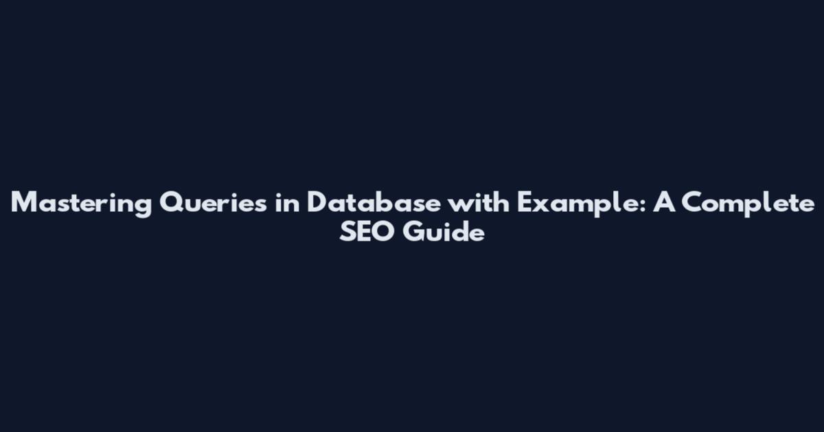Mastering Queries in Database with Example: A Complete SEO Guide