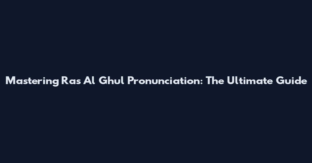 Mastering Ra's Al Ghul Pronunciation: The Ultimate Guide